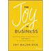 The Joy in Business: Innovative Ideas to Find Positivity (and Profit) in Your Daily Work Life