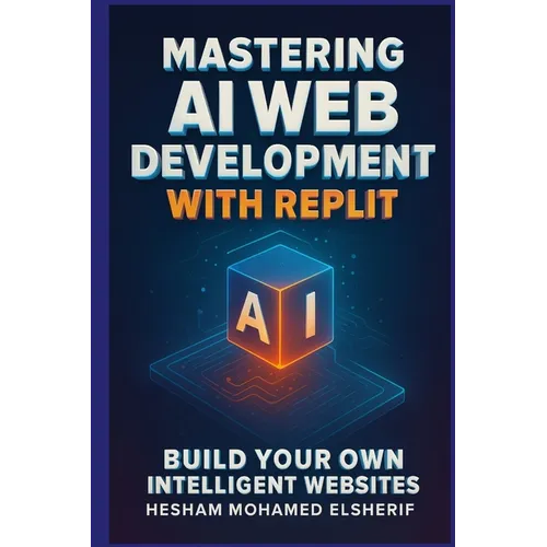 Mastering AI Web Development with Replit: Build Your Own Intelligent Websites