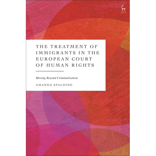 The Treatment of Immigrants in the European Court of Human Rights: Moving Beyond Criminalisation