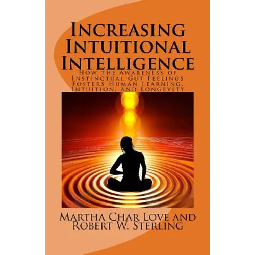 Increasing Intuitional Intelligence: How the Awareness of Instinctual Gut Feelings Fosters Human Learning, Intuition, and Longevity