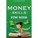 Money Skills For Kids: Financial Literacy and Smart Money Habits for the Young Entrepreneur