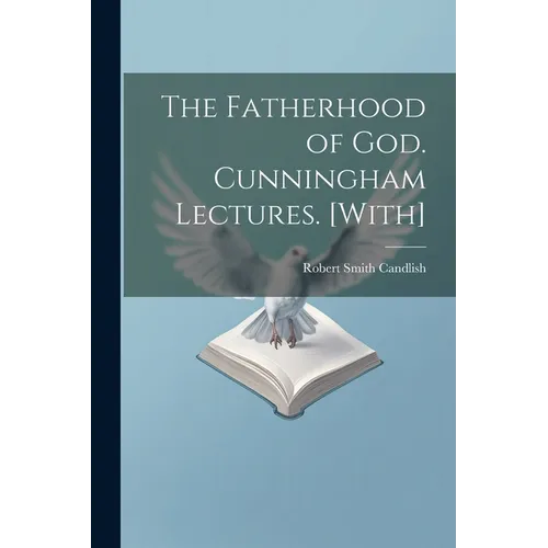 The Fatherhood of God. Cunningham Lectures. [With]