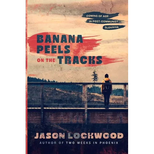 Banana Peels on the Tracks: Coming of Age in Post-Communist Slovakia