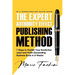 The Expert Authority Effect(TM) Publishing Method: 7 Steps to Publish Your Nonfiction Lead & Profit-Generating Business Book in 8 Weeks