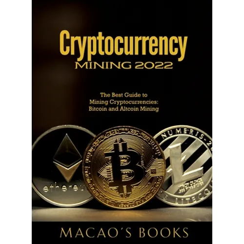 Cryptocurrency Mining 2022: The Best Guide to Mining Cryptocurrencies: Bitcoin and Altcoin Mining