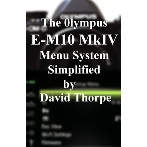 The Olympus E-M10 Mark IV Menu System Simplified