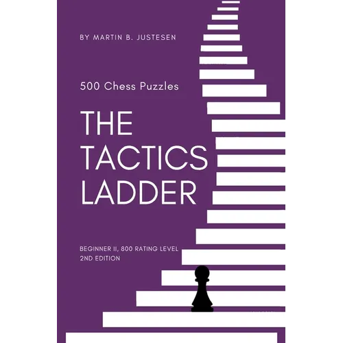 The Tactics Ladder - Beginner II: 500 Chess Puzzles, 800 Rating level, 2nd edition