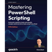 Mastering PowerShell Scripting - Fifth Edition: Automate repetitive tasks and simplify complex administrative tasks using PowerShell