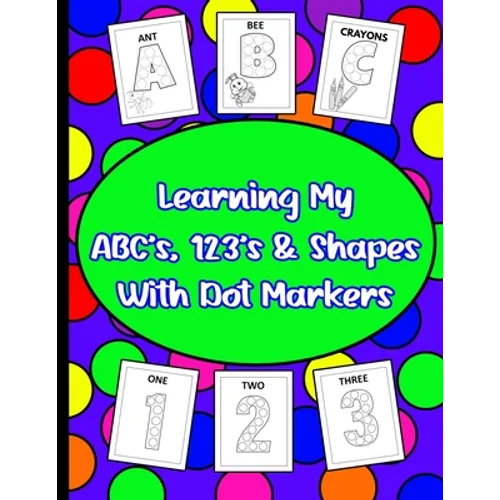 Learning My ABC's, 123's, & Shapes With Dot Markers: Dot Marker Book For Toddlers & Pre-Kindergarteners