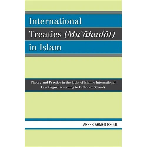 International Treaties (Mu'ahadat) in Islam: Practice in the Light of Islamic International Law (Siyar) According to Orthodox Schools