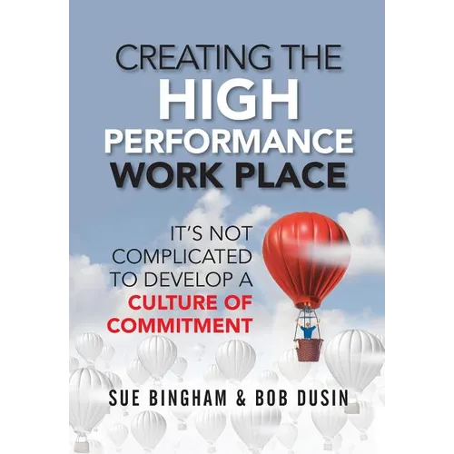 Creating the High Performance Work Place: It's Not Complicated to Develop a Culture of Commitment