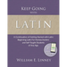 Keep Going with Latin: A Continuation of Getting Started with Latin: Beginning Latin For Homeschoolers and Self-Taught Students of Any Age