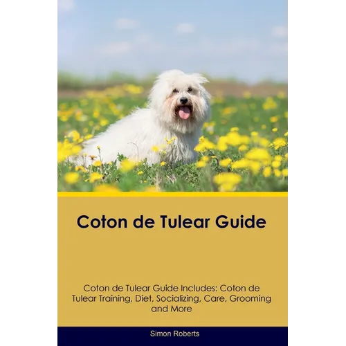 Coton de Tulear Guide Coton de Tulear Guide Includes: Coton de Tulear Training, Diet, Socializing, Care, Grooming, and More