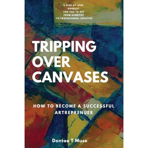 Tripping Over Canvases: How To Become a Successful Artrepreneur