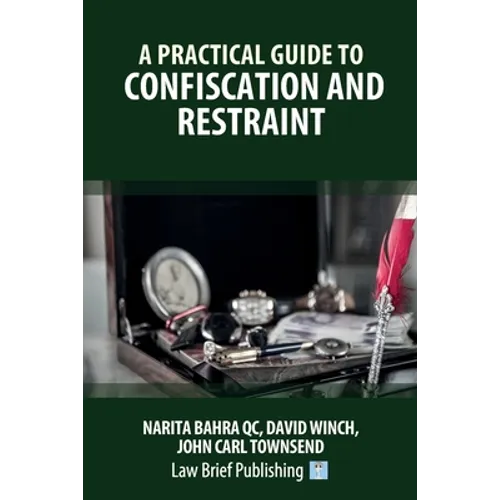A Practical Guide to Confiscation and Restraint