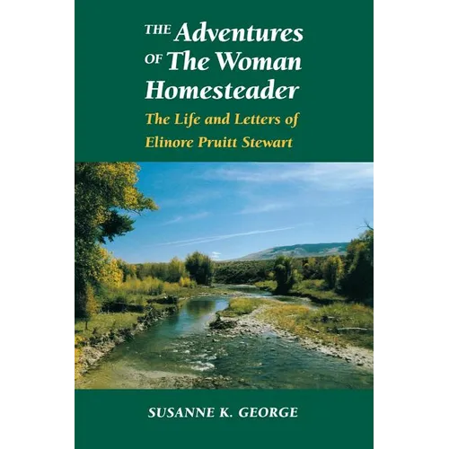 The Adventures of the Woman Homesteader: The Life and Letters of Elinore Pruitt Stewart