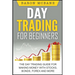 Day Trading: for Beginners: The Day Trading Guide for Making Money with Stocks, Options, Forex and More