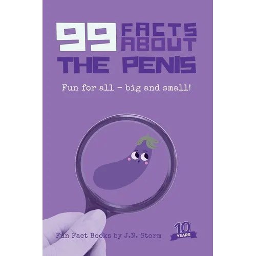 99 Facts About the Penis: Fun for all - big and small!