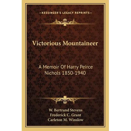 Victorious Mountaineer: A Memoir Of Harry Peirce Nichols 1850-1940