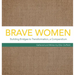 Brave Women: Building Bridges to Transformation, a Compendium