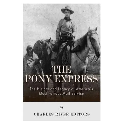 The Pony Express: The History and Legacy of America's Most Famous Mail Service