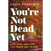 You're Not Dead Yet: How Grief and Loss Can Teach You to Live