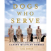 Dogs Who Serve: Incredible Stories of Our Canine Military Heroes