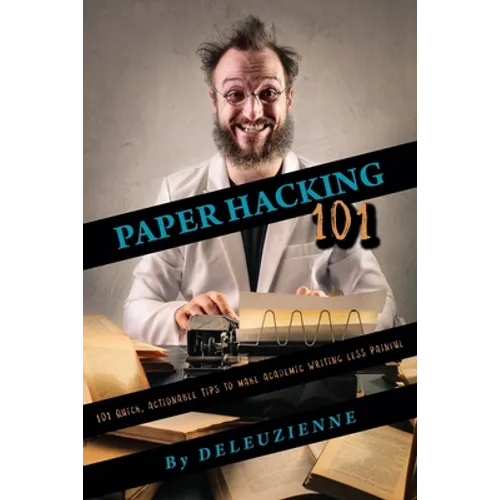 Paper Hacking 101: 101 Quick, Actionable Tips to Make Academic Writing Less Painful