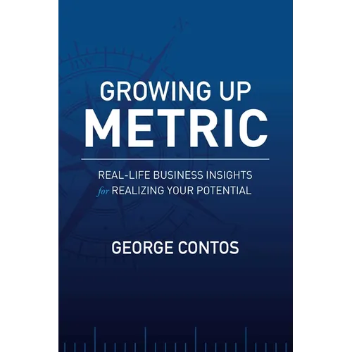 Growing Up Metric: Real-Life Business Insights for Realizing Your Potential