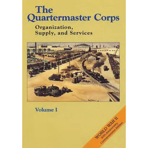 The Quartermaster Corps: Organization, Supply, and Services - Volume I