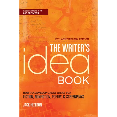 The Writer's Idea Book: How to Develop Great Ideas for Fiction, Nonfiction, Poetry, & Screenplays