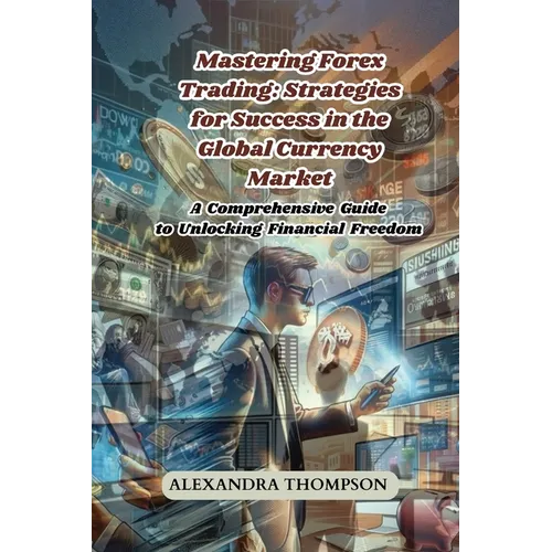 Mastering Forex Trading: A Comprehensive Guide to Unlocking Financial Freedom