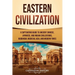 Eastern Civilization: A Captivating Guide to Ancient Chinese, Japanese, and Indian Civilizations, Buddhism, Medieval Asia, and Modern Times