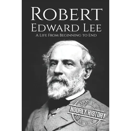 Robert E. Lee: A Life from Beginning to End