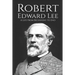 Robert E. Lee: A Life from Beginning to End