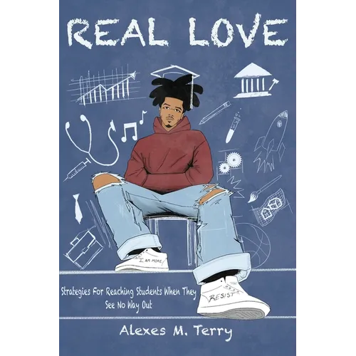 Real Love: Strategies for Reaching Students When they See No Way Out