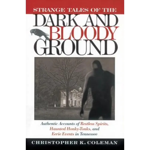 Strange Tales of the Dark and Bloody Ground: Authentic Accounts of Restless Spirits, Haunted Honky Tonks, and Eerie Events in Tennessee