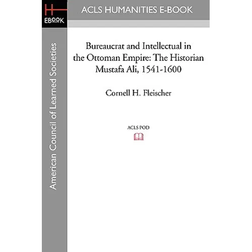 Bureaucrat and Intellectual in the Ottoman Empire: The Historian Mustafa Ali (1541-1600)