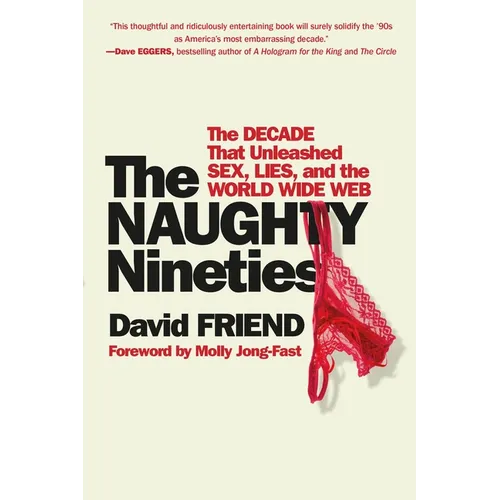 The Naughty Nineties: The Decade That Unleashed Sex, Lies, and the World Wide Web