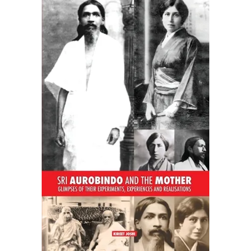 Sri Aurobindo and the Mother: Glimpses of Their Experiments, Experiences and Realisations