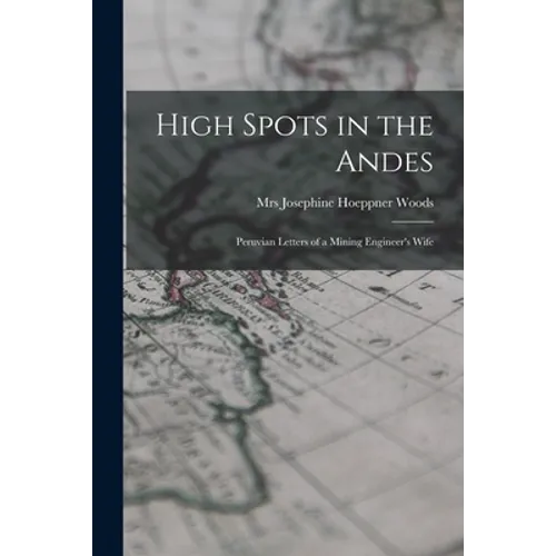 High Spots in the Andes; Peruvian Letters of a Mining Engineer's Wife