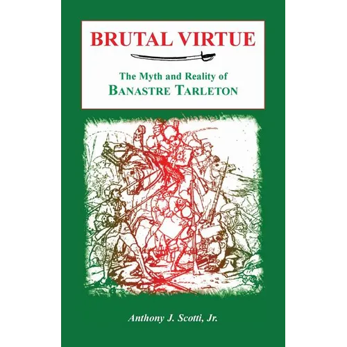 Brutal Virtue: The Myth and Reality of Banastre Tarleton