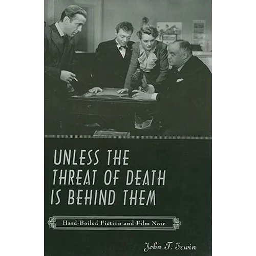 Unless the Threat of Death Is Behind Them: Hard-Boiled Fiction and Film Noir
