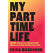 My Part Time Life: How My Long List of Jobs Helped Me Grow A Six Figure Business in 365 Days