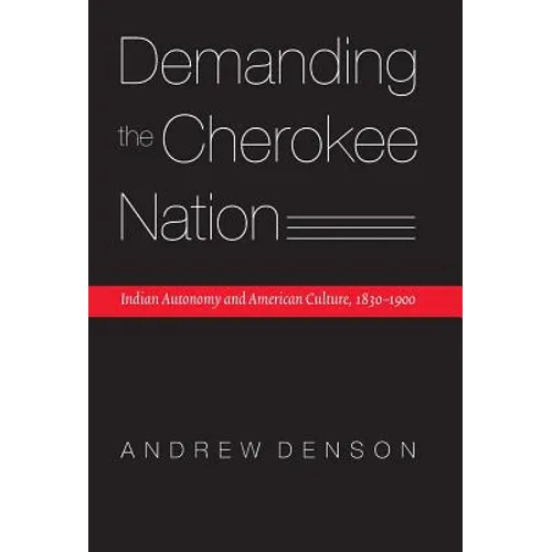 Demanding the Cherokee Nation: Indian Autonomy and American Culture, 1830-1900