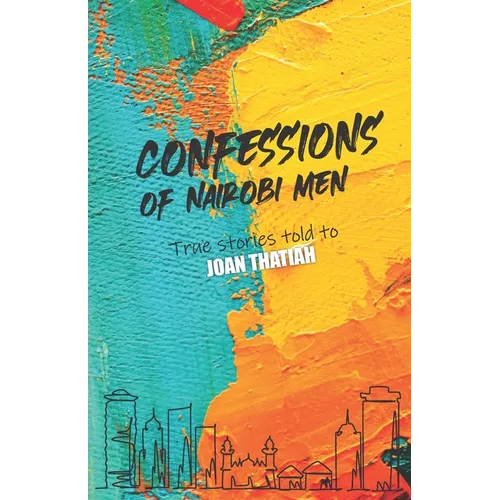 Confessions of Nairobi Men: True Stories told to Joan Thatiah