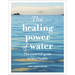 The Healing Power of Water: The Essential Guide to Blue Health