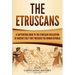 The Etruscans: A Captivating Guide to the Etruscan Civilization of Ancient Italy That Preceded the Roman Republic