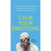 Calm Your Emotions: Overcome Your Anxious, Negative, and Pessimistic Brain and Find Balance, Resilience, & Calm