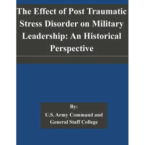 The Effect of Post Traumatic Stress Disorder on Military Leadership: An Historical Perspective